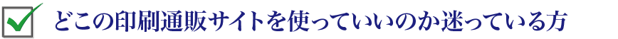 どこの印刷通販サイトを使っていいのか迷ってる方