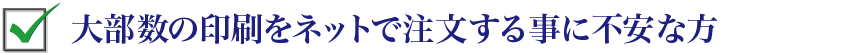 大部数の印刷をネットで注文することに不安な方