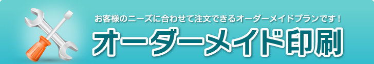 オーダーメイド印刷 | お客様のニーズに合わせて注文できるオーダーメイドプランです！