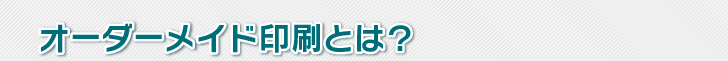 オーダーメイド印刷とは？
