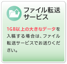 ファイル転送サービス | 1GB以上の大きなデータを入稿する場合は、ファイル転送サービスでお送りください。