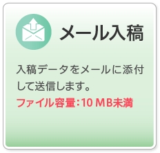 メール入稿 | 入稿データをメールに添付して送信します。ファイル容量：10MB未満