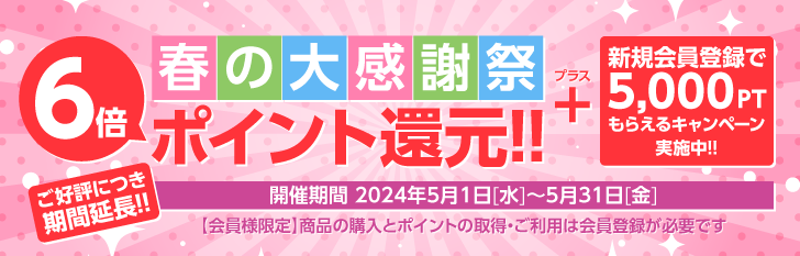 春の大感謝祭 6倍ポイント還元!!+新規会員登録で5,000ポイントもらえるキャンペーン実施中!!