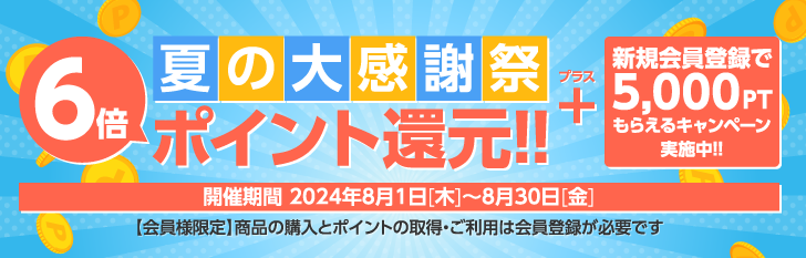 夏の大感謝祭 6倍ポイント還元!!+新規会員登録で5,000ポイントもらえるキャンペーン実施中!!