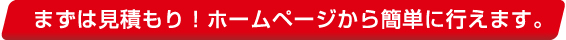 まずは見積もり！ホームページから簡単に行えます。