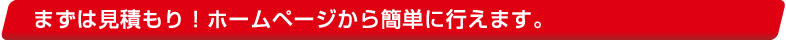 まずは見積もり！ホームページから簡単に行えます。