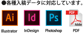 各種入稿データに対応しています。Illustrator、InDesign、Photoshop、PDF