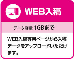 WEB入稿、データ容量 1GBまで、WEB入稿専用ページから入稿データをアップロードいただけます。